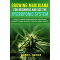 growing marijuana for beginners and use the hydroponic system: how to grow marijuana by improving quantity and quality even in small spaces