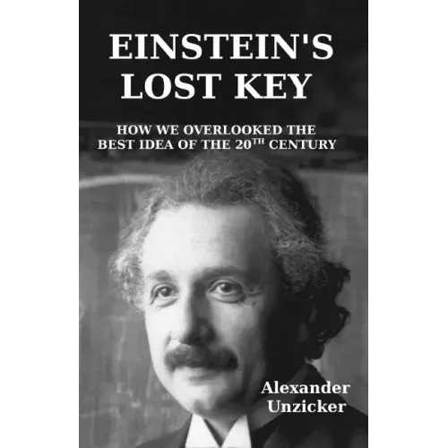 Einstein's Lost Key: How We Overlooked the Best Idea of the 20th Century
