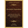 Electrolytic Preparations: Exercises for Use in the Laboratory by Chemists and Electro-Chemists