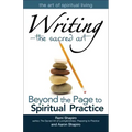 Writinga the Sacred Art: Beyond the Page to Spiritual Practice