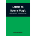Letters on Natural Magic; Addressed to Sir Walter Scott, Bart