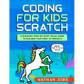 Coding for Kids: Scratch: Fun & Easy Step-by-Step Visual Guide to Building Your First 10 Projects (Great for 7+ year olds!)