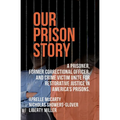 Our Prison Story: A Prisoner, Former Correctional Officer, and Crime Victim Unite for Restorative Justice in America's Prisons.
