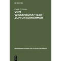 Vom Wissenschaftler Zum Unternehmer: Technologieorientierte, Wissensbasierte Unternehmensgründung