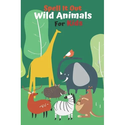 Spell it Out Wild Animals For Kids: Book for Ages 2-7 for Kids, Toddlers, Boys, Girls, Kids, preschool&Kindergarten, Guessing Game, word Guessing, Pic