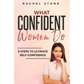 What Confident Women Do: Gain Ultimate Confidence by Improving Your Body Language and Leadership Skills. Develop Power of Mind to Speak to Othe
