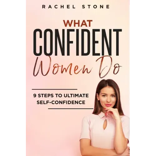 What Confident Women Do: Gain Ultimate Confidence by Improving Your Body Language and Leadership Skills. Develop Power of Mind to Speak to Othe