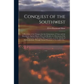 Conquest of the Southwest: a Discussion of the Charges That the Colonization of Texas and the Revolution Against Mexico Were the Results of a Mov
