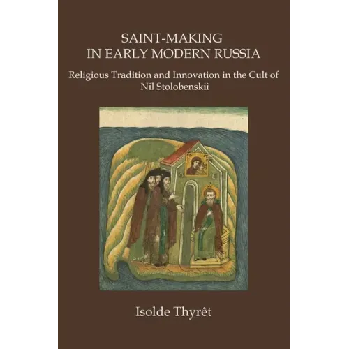 Saint-Making in Early Modern Russia: Religious Tradition and Innovation in the Cult of Nil Stolobenskii