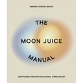 The Moon Juice Manual: Adaptogenic Recipes for Natural Stress Relief