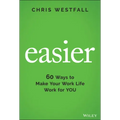 Easier: 60 Ways to Make Your Work Life Work for You