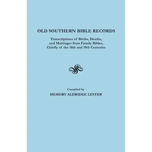 Old Southern Bible Records. Transcriptions of Births, Deaths, and Marriages from Family Bibles, Chiefly of the 18th and 19th Centuries