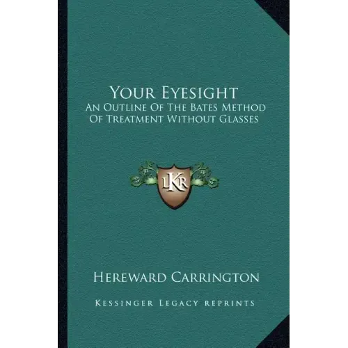 Your Eyesight: An Outline of the Bates Method of Treatment Without Glasses
