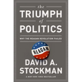 The Triumph of Politics: Why the Reagan Revolution Failed