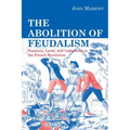The Abolition of Feudalism: Peasants, Lords, and Legislators in the French Revolution