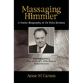 Massaging Himmler: A Poetic Biography Of Dr Felix Kersten