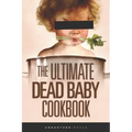 The Ultimate Dead Baby Cookbook: A humorous cookbook for the rest of us!