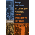 Georgia Democrats, the Civil Rights Movement, and the Shaping of the New South