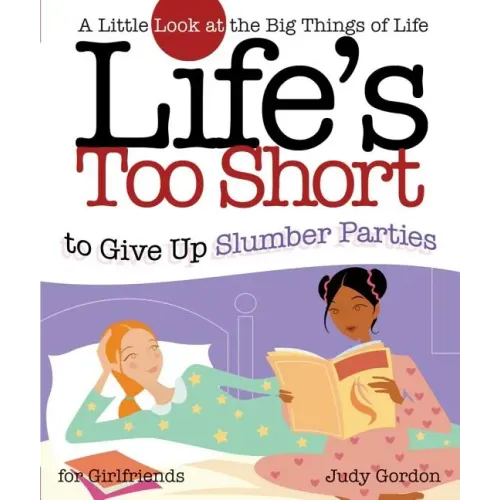 Life's Too Short to Give Up Slumber Parties: A Little Look at the Big Things in Life