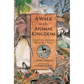 A Walk in the Animal Kingdom: Essays on Animals Wild and Tame