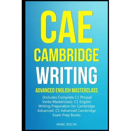 CAE Cambridge Writing: Advanced English Masterclass: (Includes Complete C1 Phrasal Verbs Masterclass)- C1 English Writing Preparation for Cam