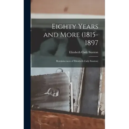 Eighty Years and More (1815-1897: Reminiscences of Elizabeth Cady Stanton)