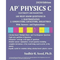 AP Physics C: ELECTRICITY AND MAGNETISM, 2020 Edition: 100 MUST-KNOW QUESTIONS IN 1. ELECTROSTATICS 2. CONDUCTORS, CAPACITORS, DIELECTRICS With Answer
