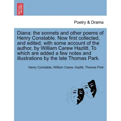 Diana: The Sonnets and Other Poems of Henry Constable. Now First Collected, and Edited, with Some Account of the Author, by W