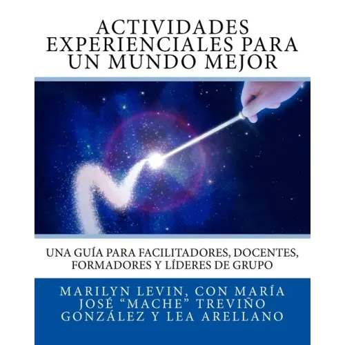 Actividades Experienciales Para Un Mundo Mejor: Una guía para facilitadores, docentes, formadores y líderes de grupo