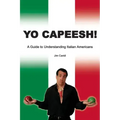 Yo Capeesh!!!!: A guide to understanding Italian Americans