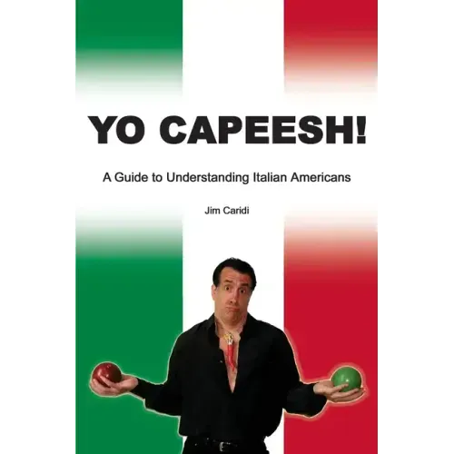 Yo Capeesh!!!!: A guide to understanding Italian Americans