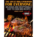 The Great Bbq Cookbook for Everyone: : Delicious and Exceptionally Easy to Make Bbq Recipes