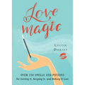 Love Magic: Over 250 Magical Spells and Potions for Getting It, Keeping It, and Making It Last
