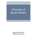 Chronicles of border warfare: or, a history of the settlement by the whites, of northwestern Virginia, and of the Indian wars and massacres, in that