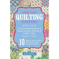 Quilting: One Day Quilting Mastery: The Complete Beginner's Guide to Learn Quilting in Under One Day -10 Step by Step Quilt Projects That Inspire You