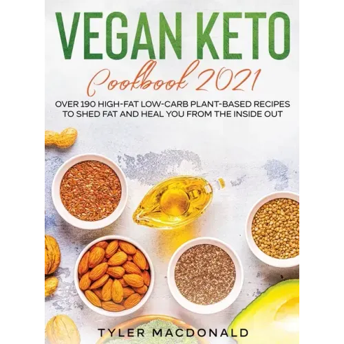 Vegan Keto Cookbook 2021: Over 190 High-Fat Low-Carb Plant-Based Recipes to Shed Fat and Heal You from the Inside Out