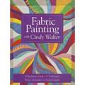 Fabric Painting with Cindy Walter: A Beginner's Guide: 11 Techniques, from Colorwashes to Painted Quilts