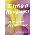 I Had a Miscarriage: A Memoir, a Movement