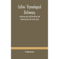 Collins' etymological dictionary, containing roots and derivations and embracing the most recent words