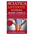 Sciatica Antidote Handbook Made Simple: Detailed Guide on Remedies, Useful Exercises as Well as How to Treat & Put a Stop to Sciatica & Piriformis Las