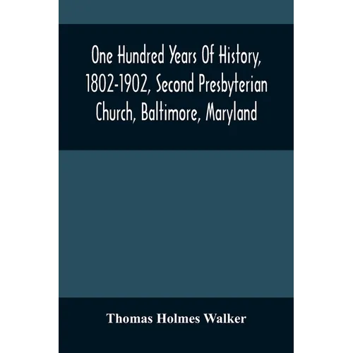 One Hundred Years Of History, 1802-1902, Second Presbyterian Church, Baltimore, Maryland