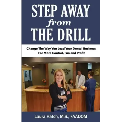 Step Away From The Drill: Your Dental Front Office Handbook to Accelerate Training and Elevate Customer Service