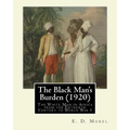 The Black Man's Burden (1920), By E. D.(Edward Dene) Morel: The Black Man's Burden: The White Man in Africa from the Fifteenth Century to World War I