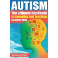 Autism: The Ultimate Handbook To Parenting And Teaching An Autistic Child