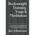 Bodyweight Training, Yoga & Meditation: The Comparison of Bodyweight Training, Yoga & Meditation and how all three affect our body