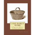 Cane Basket Work: A Practical Manual of Weaving Useful and Fancy Baskets