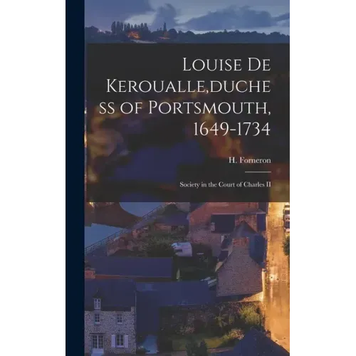 Louise De Keroualle [microform], duchess of Portsmouth, 1649-1734: Society in the Court of Charles II