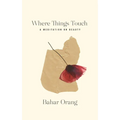 Where Things Touch: A Meditation on Beauty Volume 10