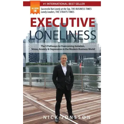 Executive Loneliness: The 5 Pathways to Overcoming Isolation, Stress, Anxiety & Depression in the Modern Business World
