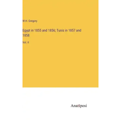 Egypt in 1855 and 1856; Tunis in 1857 and 1858: Vol. II
